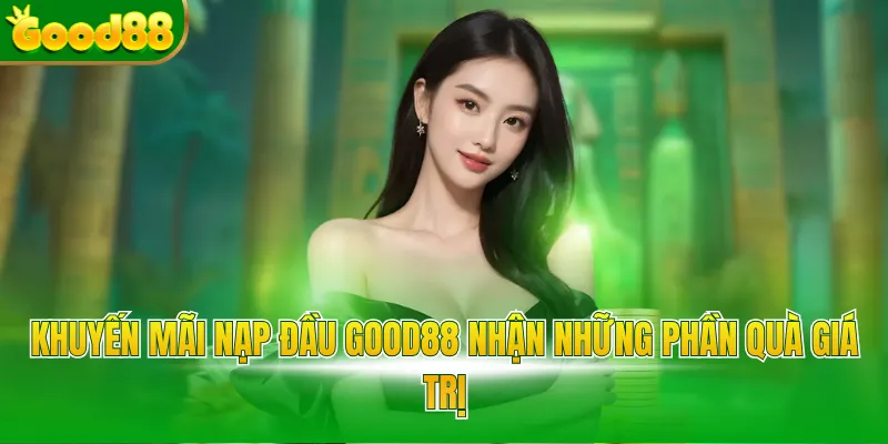 Khuyến Mãi Nạp Đầu Good88 - Nhận Quà Khủng Cho Hội Viên  - POVIP