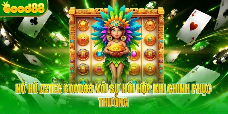 Nổ Hũ Aztec Good88 - Săn Kho Báu Cổ Đại Trúng Tiền Lớn - POVIP