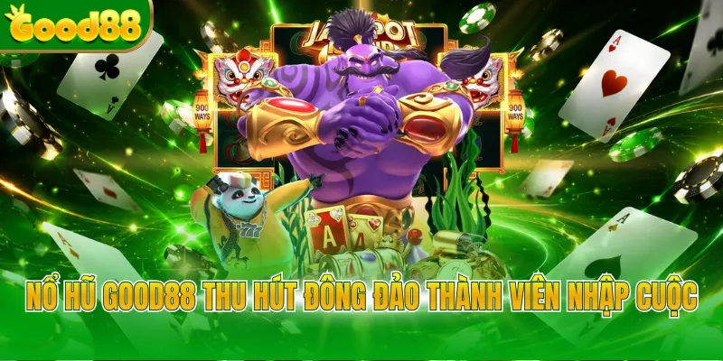 Nổ Hũ Good88 - Điểm Săn Jackpot Khủng Cho Người Chơi - POVIP